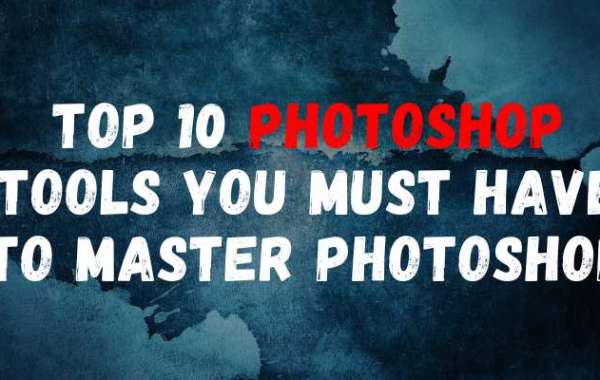 Top 10 Photoshop Tools You Must Have to Master Photoshop
